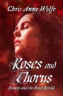 Roses and Thorns di Chris Anne Wolfe edito da Blue Forge Press