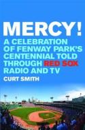 Mercy!: A Celebration of Fenway Park's Centennial Told Through Red Sox Radio and TV di Curt Smith edito da POTOMAC BOOKS INC