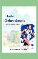 Haile Gebrselassie: African Legends Series di Elizabeth Tedla edito da FASTPENCIL