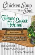Chicken Soup for the Soul: Home Sweet Home: 101 Stories about Hearth, Happiness, and Hard Work di Jack Canfield, Mark Victor Hansen, Amy Newmark edito da CHICKEN SOUP FOR THE SOUL
