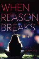 When Reason Breaks di Cindy L. Rodriguez edito da Bloomsbury U.S.A. Children's Books