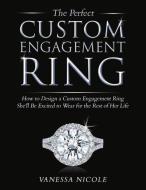 The Perfect Custom Engagement Ring di Vanessa Nicole edito da Bookbaby