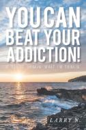 You CAN Beat Your Addiction! di Larry N. edito da Covenant Books