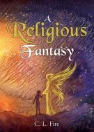 A Religious Fantasy di C. L. Fire edito da XULON PR