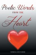 Poetic Words From The Heart di Turner Patricia Lynn Turner edito da AuthorHouse