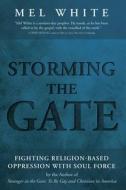 Storming the Gate: Fighting Religion-Based Oppression with Soul Force di Mel White edito da CASCADE BOOKS