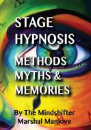 Stage Hypnosis - Methods, Myths & Memories di Marshal Manlove edito da Lulu.com
