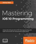Mastering iOS 10 Programming di Donny Wals edito da Packt Publishing