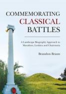 Commemorating Classical Battles: A Landscape Biography Approach to Marathon, Leuktra and Chaironeia di Brandon Braun edito da OXBOW BOOKS
