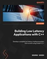 Building Low Latency Applications with C++: Develop a complete low latency trading ecosystem from scratch using modern C++ di Sourav Ghosh edito da PACKT PUB