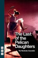The Last Of The Pelican Daughters (nhb Modern Plays) di The Wardrobe Ensemble edito da Nick Hern Books