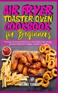Air Fryer Toaster Oven Cookbook for Beginners di Melanie Turner edito da Melanie Turner