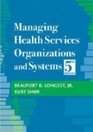Managing Health Services Organizations And Systems di Beaufort B. Longest, Kurt Darr edito da Health Professions Press,u.s.