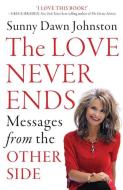 Love Never Ends: Messages from the Other Side di Sunny Dawn Johnston edito da HAMPTON ROADS PUB CO INC