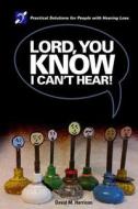 Lord You Know I Can't Hear: Practical Solutions for People with Hearing Loss di David M. Harrison edito da 4-P Publishing