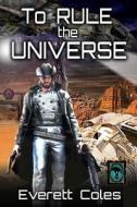To Rule the Universe: A Tale from the Arcady Cluster di Everett Coles edito da LIGHTNING SOURCE INC