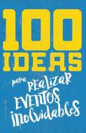 100 Ideas Para Organizar Eventos Inolvidables di E625 edito da E625