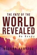 The Fate Of The World Revealed di Glenna Hartzog edito da ReadersMagnet LLC