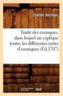 Traite Des Eunuques, Dans Lequel on Explique Toutes Les Differentes Sortes D'Eunuques (Ed.1707) di Charles Ancillon edito da Hachette Livre - Bnf