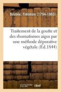 M moire Sur Le Traitement de la Goutte Et Des Rhumatismes Aigus Et Chroniques di Boubee-T edito da Hachette Livre - BNF