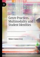 Genre Practices, Multimodality and Student Identities di Robert James Gray edito da Springer International Publishing