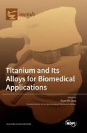 Titanium and Its Alloys for Biomedical Applications edito da MDPI AG