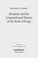 Hezekiah and the Compositional History of the Book of Kings di Benjamin D. Thomas edito da Mohr Siebeck GmbH & Co. K