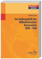 Deutsche Außenpolitik im Wilhelminischen Kaiserreich 1890-1918 di Andreas Rose edito da wbg academic