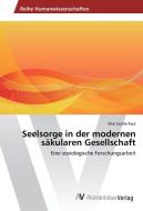 Seelsorge in der modernen säkularen Gesellschaft di Elke Cecilie Kaul edito da AV Akademikerverlag