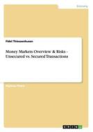 Money Markets Overview & Risks - Unsecured Vs. Secured Transactions di Fidel Thiessenhusen edito da Grin Publishing