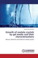 Growth of oxalate crystals by gel media and their characterizations di Paresh Vasantlal Dalal edito da LAP Lambert Academic Publishing