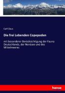 Die frei Lebenden Copepoden di Carl Claus edito da hansebooks