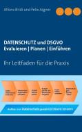 Datenschutz und DSGVO Evaluieren | Planen | Einführen di Alfons Bridi, Felix Aigner edito da Books on Demand