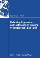 Balancing Exploration and Exploitation by Creating Organizational Think Tanks di Tatjana-Xenia Puhan edito da Gabler Verlag