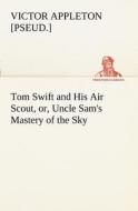 Tom Swift and His Air Scout, or, Uncle Sam's Mastery of the Sky di Victor [pseud. ] Appleton edito da tredition