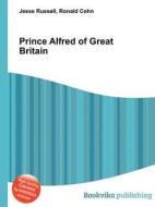 Prince Alfred Of Great Britain di Jesse Russell, Ronald Cohn edito da Book On Demand Ltd.