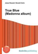 True Blue (madonna Album) di Jesse Russell, Ronald Cohn edito da Book On Demand Ltd.