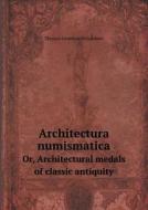 Architectura Numismatica Or, Architectural Medals Of Classic Antiquity di Thomas Leverton Donaldson edito da Book On Demand Ltd.