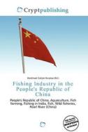 Fishing Industry In The People\'s Republic Of China edito da Crypt Publishing
