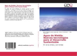 Agua de Niebla. Nuevas tecnologías para el Desarrollo Sustentable di Jorge Alejandro Leiva Valenzuela, Pedro Hernández P., Pilar Cereceda T. edito da EDIT ACADEMICA ESPANOLA