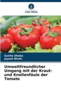 Umweltfreundlicher Umgang mit der Kraut- und Knollenfäule der Tomate di Sunita Dhaka, Jayant Bhatt edito da Verlag Unser Wissen