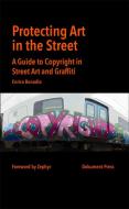 Protecting Art in the Street: A Guide to Copyright in Street Art and Graffiti di Enrico Bonadio edito da DOKUMENT FORLAG