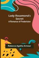 Lady Rosamond's Secret di Rebecca Agatha Armour edito da Alpha Editions