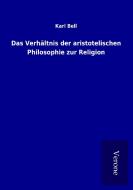 Das Verhältnis der aristotelischen Philosophie zur Religion di Karl Bell edito da TP Verone Publishing