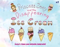Princess Zoey and the Disappearing Ice Cream di Zoey S. Kane, Michelle Ambrosini edito da LIGHTNING SOURCE INC