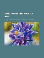 Europe In The Middle Age di Oliver Joseph Thatcher edito da General Books Llc