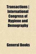 Transactions | International Congress Of Hygiene And Demography di Unknown Author, Books Group edito da General Books Llc