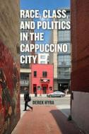 Race, Class, and Politics in the Cappuccino City di Derek S. Hyra edito da UNIV OF CHICAGO PR