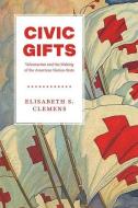 Civic Gifts: Voluntarism and the Making of the American Nation-State di Elisabeth S. Clemens edito da UNIV OF CHICAGO PR