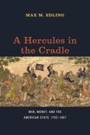 A Hercules In The Cradle di Max M. Edling edito da The University Of Chicago Press